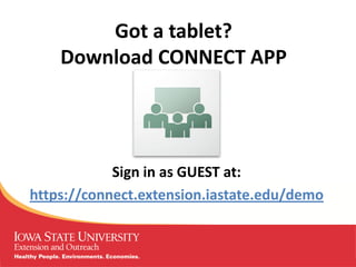 Got a tablet?
    Download CONNECT APP




            Sign in as GUEST at:
https://connect.extension.iastate.edu/demo
 
