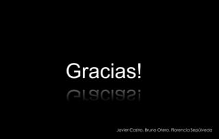Gracias!

     Javier Castro. Bruno Otero. Florencia Sepúlveda
 