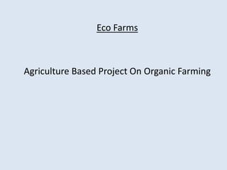 Eco Farms

Agriculture Based Project On Organic Farming

 