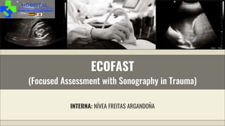 ECOFAST
(Focused Assessment with Sonography in Trauma)
INTERNA: NÍVEA FREITAS ARGANDOÑA
 