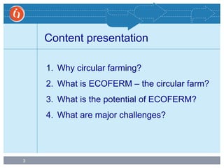 3
Content presentation
1. Why circular farming?
2. What is ECOFERM – the circular farm?
3. What is the potential of ECOFERM?
4. What are major challenges?
 