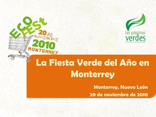 La Fiesta Verde del Año en
        Monterrey
             Monterrey, Nuevo León
            20 de noviembre de 2010
 
