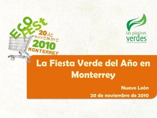 La Fiesta Verde del Año en
        Monterrey
                        Nuevo León
            20 de noviembre de 2010
 