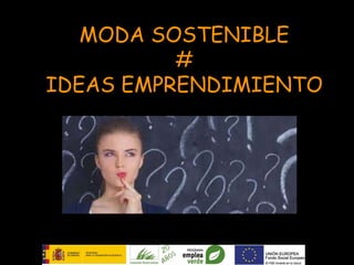 MODA SOSTENIBLE
#
IDEAS EMPRENDIMIENTO
 