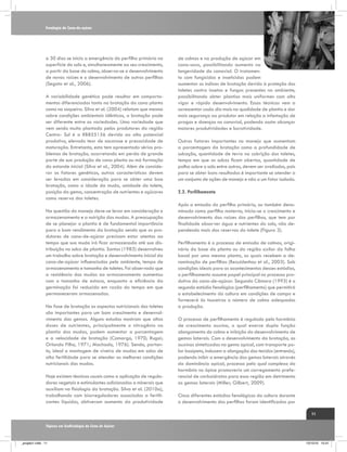 Fenologia da Cana-de-açúcar

a 30 dias se inicia a emergência do perfilho primário na
superfície do solo e, simultaneamente ao seu crescimento,
a partir da base do colmo, observa-se o desenvolvimento
de novas raízes e o desenvolvimento de outros perfilhos
(Segato et al., 2006).
A variabilidade genética pode resultar em comportamentos diferenciados tanto na brotação da cana planta
como na soqueira. Silva et al. (2004) relatam que mesmo
sobre condições ambientais idênticas, a brotação pode
ser diferente entre as variedades. Uma variedade que
vem sendo muito plantada pelos produtores da região
Centro- Sul é a RB855156 devido ao alto potencial
produtivo, elevado teor de sacarose e precocidade de
maturação. Entretanto, esta tem apresentado sérios problemas de brotação, acarretando em perda de grande
parte de sua produção de cana planta ou má formação
do estande inicial (Silva et al., 2004). Além de considerar os fatores genéticos, outras características devem
ser levadas em consideração para se obter uma boa
brotação, como a idade da muda, umidade do tolete,
posição da gema, concentração de nutrientes e açúcares
como reserva dos toletes.
Na questão do manejo deve-se levar em consideração o
armazenamento e a nutrição das mudas. A preocupação
de se planejar o plantio é de fundamental importância
para o bom rendimento da brotação sendo que os produtores de cana-de-açúcar precisam estar atentos ao
tempo que sua muda irá ficar armazenada até sua distribuição no sulco de plantio. Santos (1983) desenvolveu
um trabalho sobre brotação e desenvolvimento inicial da
cana-de-açúcar influenciados pelo ambiente, tempo de
armazenamento e tamanho de toletes. Foi observado que
a resistência das mudas ao armazenamento aumentou
com o tamanho de estaca, enquanto a eficiência da
germinação foi reduzida em razão do tempo em que
permaneceram armazenadas.
Na fase de brotação os aspectos nutricionais dos toletes
são importantes para um bom crescimento e desenvolvimento das gemas. Alguns estudos mostram que altas
doses de nutrientes, principalmente o nitrogênio no
plantio das mudas, podem aumentar a porcentagem
e a velocidade de brotação (Camargo, 1970; Rugai;
Orlando Filho, 1971; Machado, 1976). Sendo, portanto, ideal a montagem de viveiro de mudas em solos de
alta fertilidade para se atender as melhores condições
nutricionais das mudas.
Hoje existem técnicas usuais como a aplicação de reguladores vegetais e estimulantes adicionados a minerais que
auxiliam na fisiologia da brotação. Silva et al. (2010a),
trabalhando com biorreguladores associados a fertilizantes líquidos, obtiveram aumento da produtividade

de colmos e na produção de açúcar em
cana-soca, possibilitando aumento na
longevidade do canavial. O tratamento com fungicidas e inseticidas podem
aumentar os índices de brotação devido à proteção dos
toletes contra insetos e fungos presentes no ambiente,
possibilitando obter plantios mais uniformes com alto
vigor e rápido desenvolvimento. Essas técnicas vem a
acrescentar cada dia mais na qualidade de plantio e dar
mais segurança ao produtor em relação a infestação de
pragas e doenças no canavial, podendo assim alcançar
maiores produtividades e lucratividade.
Outros fatores importantes no manejo que aumentam
a porcentagem da brotação como a profundidade de
sulcação, quantidade de terra na cobrição dos toletes,
tempo em que os sulcos ficam abertos, quantidade de
palha sobre o solo entre outros, devem ser avaliados, pois
para se obter bons resultados é importante se atender a
um conjunto de ações de manejo e não a um fator isolado.
2.2. Perfilhamento
Após a emissão do perfilho primário, ou também denominado como perfilho materno, inicia-se o crescimento e
desenvolvimento das raízes dos perfilhos, que tem por
finalidade absorver água e nutrientes do solo, não dependendo mais das reservas do tolete (Figura 3).
Perfilhamento é o processo de emissão de colmos, originário da base da planta ou da região axilar da folha
basal por uma mesma planta, os quais recebem a denominação de perfilhos (Bezuidenhou et al., 2003). Sob
condições ideais para os acontecimentos desses estádios,
o perfilhamento assume papel principal no processo produtivo da cana-de-açúcar. Segundo Câmara (1993) é o
segundo estádio fenológico (perfilhamento) que permitirá
o estabelecimento da cultura em condições de campo e
fornecerá às touceiras o número de colmo adequados
a produção.
O processo de perfilhamento é regulado pelo hormônio
de crescimento auxina, o qual exerce dupla função
alongamento do colmo e inibição do desenvolvimento de
gemas laterais. Com o desenvolvimento da brotação, as
auxinas sintetizadas na gema apical, com transporte polar basípeto, induzem a alongação dos tecidos (entrenós),
podendo inibir a emergência das gemas laterais através
da dominância apical, processo pelo qual complexo do
hormônio no ápice promoveria um carregamento preferencial de carboidratos para essa região em detrimento
as gemas laterais (Miller; Gilbert, 2009).
Cinco diferentes estádios fenológicos da cultura durante
o desenvolvimento dos perfilhos foram identificadas por
11

Tópicos em Ecofisiologia da Cana de Açúcar

_projeto1.indb 11

13/10/10 10:21

 