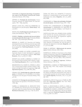 Fenologia da Cana-de-açúcar

ALEXANDER, A.G. Sugarcane physiology. A comprehensive study of the Saccharum source-to-sink system.
Amsterdam: Elsevier, 1973. 725p.
AZEVEDO, H.J. Fisiologia da cana-de-açúcar. Araras:
Programa Nacional de Melhoramento da Cana-deaçúcar, 1981. 108p. (Apostila).
ARALDI, R.; SILVA, F.M.L.; ONO, E.O.; RODRIGUES, J.D.
Florescimento em cana-de-açúcar. Ciência Rural, v.40,
n.3, 2010.
BACCHI, O.O.S. Ecofisiologia da cana-de-açúcar. Piracicaba, IAA/Planalsucar, 1985. 20p.
BARBIERI, V. Medidas e estimativas de consumo hídrico
em cana de açúcar (Saccharum spp.). Piracicaba: ESALQ/
USP 1981. 142p. Dissertação (Mestrado)
BERDING, N.; HURNEY, A.P. Flowering and lodging,
physiological-based trats affecting cane and sugar yield
what do we know of their control mechanisms and how
do we mange them. Field Crops Research, v.92, p.261275, 2005.
BERDING, N.; HURNEY, A.P.; SALTER, B.; BONNETT, G.D.
Agronomic impact of sucker development in sugarcane
under different environmental conditions. Field Crops
Research, v.92, n.1, p.203-217, 2005.
BONNETT, G.D.; SALTER, B.; BERDING, N.; HURNEY, A.P.
Environmental stimuli promoting sucker initiation in sugarcane. Field Crops Research, v.92, n.1, p.219-230, 2005.
BEZUIDENHOUT, C.N.; OLEARY, G.J.; SINGELS, A.; BAJIC,
V.B. A process-based model to simulate changes in tiller
density and light interception of sugarcane, Crops and
Agricultural Systems, v.76, p.589-599, 2003.

CARLIN, S.D.; SILVA, M.A.; ROSSETTO, R. Parâmetros
biométricos e produtividade da cana-de-açúcar após
tombamento dos colmos. Bragantia, v.67, n.4, p.845853, 2008.
CASAGRANDE, A.A. Tópicos de morfologia e fisiologia
da cana-de-açúcar. Jaboticabal: Funep, 1991. 157p.
CASTRO, P.R.C.; CHRISTOFFOLETI, P.J. Fisiologia da
cana-de-açúcar. In: MENDONÇA, A.F. Cigarrinhas da
cana-de-açúcar: Controle biológico. 1.ed. Maceió: Insecta, 2005. p.3-48.
CAPUTO, M.M.; SILVA, M.A.; GOMES, E.G.F.B.; CASTRO,
G.J.G. Acúmulo de sacarose, produtividade e florescimento de cana-de-açúcar sob reguladores vegetais,
Interciencia, v.32, n.12, 2007.
CAPUTO, M.M.; GOMES, E.G.F.B.; SILVA, M.A.; PIEDADE,
S.M.S. Resposta de genótipos de cana-de-açúcar à
aplicação de indutores de maturação. Bragantia, v.67,
n.1, p.15-23, 2008.
CESNIK, R.; MIOCQUE, J. Melhoramento da cana-deaçúcar. Brasília: Embrapa, 2004. 307p.
CLEMENTS, H.F.; AWADA, M. Experiments on the artificial
induction of flowering in sugarcane. In: International Society of Sugar Cane Technologists Congress, 12., San
Juan. Proceedings…San Juan: ISSCT, 1965. p.795-812.
DILLEWIJN, C. Van. Botany of sugarcane. Walthham:
Chonica Botanica, 1952. 371p.
DOOREMBOS, J.; KASSAM, A.H. Yield response to water. Rome: FAO, 1979. 193p. Irrigation and Drainage
Paper 33.

CÂMARA, G.M.S. Ecofisiologia da cultura da cana-deaçúcar. In: CÂMARA, G. M. S., OLIVEIRA, E. A. M. (Eds.).
Produção da cana-de-açucar. Piracicaba: FEALQ, 1993,
p.31-64.

GALVANI, E.; BARBIERI, V.; PEREIRA, A.B.; VILLA NOVA,
N.A. Efeitos de diferentes espaçamentos entre sulcos na
produtividade agrícola da cana-de-açúcar (Saccharum
spp.). Scientia Agricola, Piracicaba, v.54, n.1/2, p.6268, 1997.

CAMARGO, P.N. Fisiologia da cana-de-açúcar. ESALQ,
Departamento de Agricultura e Horticultura, Piracicaba,
1970. 38p.

GASCHO, G.J.; SHIH, S.F. Sugarcane. In: TEARE, I.D.; PEET,
M.M. (Ed.). Crop-water relations. New York: WileyInterscience, 1983. p.445-479.

CAIEIRO, J.T.; PANOBIANCO, M.; BESPALHOK FILHO,
J.C.; OHLSON, O.C. Physical purity and germination of
sugarcane seeds (Caryopses) (Saccharum spp.). Revista
Brasileira de Sementes, v.32, n.2, p. 140-145, 2010.

GUPTA, V.; RAGHUVANSHI, S.; GUPTA, A.; SAINI, N.;
GAUR, A.; KHAN, M.N.; GUPTA, R.S.; SINGH, J.; DUTTAMAJUMDER, S.K.; SUMAN, A.; KHURANA, J.P.; KAPUR, R.;
TYAGI, A.K. The water-deficit stress- and red-rot-related
genes in sugarcane. Functional Integrative Genomics,
v.10, n.2, p.207-214, 2010.

18
Tópicos em Ecofisiologia da Cana de Açúcar

_projeto1.indb 18

13/10/10 10:22

 