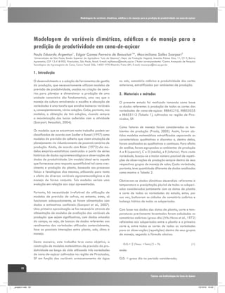 Modelagem de variáveis climáticas, edáficas e de manejo para a predição de produtividade em cana-de-açúcar

Modelagem de variáveis climáticas, edáficas e de manejo para a
predição de produtividade em cana-de-açúcar
Paulo Eduardo Argenton1, Edgar Gomes Ferreira de Beauclair1*, Maximiliano Salles Scarpari2

Universidade de São Paulo, Escola Superior de Agricultura “Luiz de Queiroz”, Dept. de Produção Vegetal, Avenida Pádua Dias, 11, CP 9, Bairro
Agronomia, CEP 13.418-900, Piracicaba, São Paulo, Brasil. E-mail: egfbeauc@esalq.usp.br (*Autor correspondente) 2Centro Avançado de Pesquisa
Tecnológica de Agronegócio de Cana, Caixa Postal 206, 14001-970 Ribeirão Preto (SP). E-mail: msscarpa@iac.sp.gov.br
1

1.	Introdução
O desenvolvimento e a adoção de ferramentas de gestão
da produção, que necessariamente utilizam modelos de
previsão de produtividade, usados na criação de cenários para planejar e dimensionar a produção de uma
unidade canavieira são fundamentais, uma vez que o
manejo da cultura envolvendo a escolha e alocação de
variedades é uma tarefa que envolve inúmeras variáveis
e, conseqüentemente, várias soluções. Cabe, portanto, aos
modelos, a obtenção de tais soluções, visando sempre
a maximização dos lucros auferidos com a atividade
(Scarpari; Beauclair, 2004).
Os modelos que se encontram neste trabalho podem ser
classificados de acordo com Sadler e Russel (1997) como
modelos de previsão de colheita que visem simulação de
planejamento via vislumbramento de possíveis cenários de
produção. Ainda, de acordo com Baier (1973) são modelos empírico-estatísticos construídos a partir de séries
históricas de dados agrometeorológicos e observações de
dados de produtividade. Um modelo ideal seria aquele
que fornecesse uma resposta quantificável tal como crescimento e produção da planta, baseada nos processos
físicos e fenológicos das mesmas, utilizando para tanto
o efeito de diversas variáveis agrometeorológicas e de
manejo de forma conjunta. Tais modelos seriam uma
evolução em relação aos aqui apresentados.
Portanto, há necessidade irrefutável da utilização de
modelos de previsão de safras, no entanto, estes, só
funcionam adequadamente, se forem alimentados com
dados e estimativas confiáveis (Scarpari et al., 2007).
Uma primeira aproximação se faz necessária através da
alimentação de modelos de avaliação das variáveis de
produção que sejam significativas, com dados oriundos
do campo, ou seja, de bancos de dados referentes aos
rendimentos das variedades utilizadas comercialmente,
face as possíveis interações entre planta, solo, clima e
manejo.
Desta maneira, este trabalho teve como objetivo, a
construção de modelos matemáticos de previsão da produtividade ao longo do ciclo utilizando três variedades
de cana-de-açúcar cultivadas na região de Piracicaba,
SP em função das variáveis armazenamento de água

no solo, somatória calórica e produtividade dos cortes
anteriores, estratificadas por ambientes de produção.

2.	Materiais e métodos
O presente estudo foi realizado tomando como base
os dados referentes à produção de todos os cortes das
variedades de cana-de-açúcar RB845210, RB855035
e RB855113 (Tabela 1), cultivadas na região de Piracicaba, SP.
Como fatores de manejo foram considerados os Ambientes de produção (Prado, 2005). Assim, foram obtidos modelos matemáticos estratificados separando as
características qualitativas e discretas e, dentro delas,
foram analisadas as qualitativas e contínuas. Para efeito
de análise, foram agrupados os ambientes de produção
A e B (superior), C e D (médio), e E (inferior). Para cada
variedade, buscou-se o maior número possível de repetições de observações de produção sempre dentro de seus
respectivos grupos de manejo de solos. Cada variedade,
portanto, teve quantidade diferente de dados analisados
como mostra a Tabela 2.
Obtiveram-se dados climáticos decendiais referentes à
temperatura e precipitação pluvial de todos os subperíodos considerados juntamente com as datas de plantio
e corte de todas as variedades do estudo, estas, por
sua vez, balizaram os cálculos de somatória calórica e
balanço hídrico de todos os subperíodos.
Com base nos dados das datas de plantio, corte e temperaturas previamente levantadas foram calculadas as
somatórias calóricas (graus-dia) (Vila Nova et al., 1972)
referentes aos subperíodos entre o plantio e o primeiro
corte e, entre todos os cortes de todas as variedades
para as observações (repetições) dentro de seus grupos
de manejo, segundo a fórmula abaixo:
G.D.= Σ (Tmax +Tmin)/2 – Tb		

(1)

onde:
G.D. = graus dia no período considerado;

22
Tópicos em Ecofisiologia da Cana de Açúcar

_projeto1.indb 22

13/10/10 10:22

 