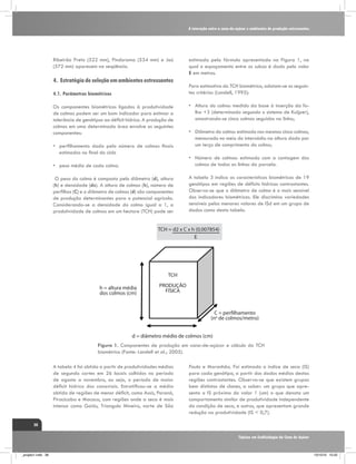 A interação entre a cana-de-açúcar e ambientes de produção estressantes

Ribeirão Preto (522 mm), Pindorama (534 mm) e Jaú
(572 mm) aparecem na seqüência.

4.	Estratégia de seleção em ambientes estressantes
4.1. Parâmetros biométricos
Os componentes biométricos ligados à produtividade
de colmos podem ser um bom indicador para estimar a
tolerância de genótipos ao déficit hídrico. A produção de
colmos em uma determinada área envolve os seguintes
componentes:
•	 perfilhamento dado pelo número de colmos finais
estimados no final do ciclo

estimada pela fórmula apresentada na Figura 1, na
qual o espaçamento entre os sulcos é dado pelo valor
E em metros.
Para estimativa do TCH biométrico, adotam-se os seguintes critérios (Landell, 1995):
•	 Altura do colmo: medido da base à inserção da folha +3 (determinada segundo o sistema de Kuijper),
amostrando-se cinco colmos seguidos na linha;
•	 Diâmetro do colmo: estimado nos mesmos cinco colmos,
mensurado no meio do internódio na altura dada por
um terço de comprimento do colmo;

•	 peso médio de cada colmo.

•	 Número de colmos: estimado com a contagem dos
colmos de todas as linhas da parcela.

O peso do colmo é composto pelo diâmetro (d), altura
(h) e densidade (ds). A altura de colmos (h), número de
perfilhos (C) e o diâmetro de colmos (d) são componentes
de produção determinantes para o potencial agrícola.
Considerando-se a densidade do colmo igual a 1, a
produtividade de colmos em um hectare (TCH) pode ser

A tabela 3 indica as características biométricas de 19
genótipos em regiões de déficits hídricos contrastantes.
Observa-se que o diâmetro de colmo é o mais sensível
dos indicadores biométricos. Ele discrimina variedades
sensíveis pelos menores valores de ISd em um grupo de
dados como desta tabela.

TCH = d2 x C x h (0,007854)
E

TCH
h = altura média
dos colmos (cm)

PRODUÇÃO
FÍSICA

C = perfilhamento
(no de colmos/metro)
d = diâmetro médio de colmos (cm)
Figura 1. Componentes de produção em cana-de-açúcar e cálculo do TCH
biométrico (Fonte: Landell et al.; 2005).
A tabela 4 foi obtida a partir de produtividades médias
de segundo cortes em 26 locais colhidos no período
de agosto a novembro, ou seja, o período de maior
déficit hídrico dos canaviais. Estratificou-se a média
obtida de regiões de menor déficit, como Assis, Paraná,
Piracicaba e Mococa, com regiões onde a seca é mais
intensa como Goiás, Triangulo Mineiro, norte de São

Paulo e Maranhão. Foi estimado o índice de seca (IS)
para cada genótipo, a partir dos dados médios destas
regiões contrastantes. Observa-se que existem grupos
bem distintos de clones, a saber: um grupo que apresenta o IS próximo do valor 1 (um) o que denota um
comportamento similar de produtividade independente
da condição de seca, e outros, que apresentam grande
redução na produtividade (IS < 0,7).

38
Tópicos em Ecofisiologia da Cana de Açúcar

_projeto1.indb 38

13/10/10 10:22

 
