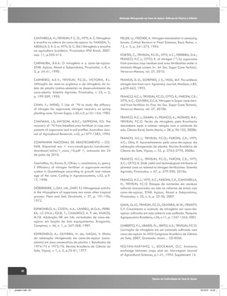 Adubação Nitrogenada em Cana-de-Açúcar: Reflexos do Plantio à Colheita

CANTARELLA, H.; TRIVELIN, P. C. O.; VITTI, A. C. Nitrogênio
e enxofre na cultura da cana-de-açúcar. In: YAMADA, T.;
ABDALLA, S. R. S. e; VITTI, G. C. (Ed.) Nitrogênio e enxofre
na agricultura brasileira. Piracicaba: IPNI Brasil, 2007.
cap. 11, p.355-412.
CARNAÚBA, B.A.A. O nitrogênio e a cana-de-açúcar.
STAB. Açúcar, Álcool e Subprodutos, Piracicaba, v. 8, n.
3, p. 24-41, 1990.
CARNEIRO, A.E.V.; TRIVELIN, P.C.O.; VICTORIA, R.L.
Utilização da reserva orgânica e de nitrogênio do tolete de plantio (colmo-semente) no desenvolvimento da
cana-planta. Scientia Agricola, Piracicaba, v. 53, n. 2,
p. 199-209, 1995.
CHAN, Y.; WENG, T. Use of 15N to study the efficacy
of nitrogen for sugarcane, nitrogen recovery on spring
planting cane. Taiwan Sugar, v.30, n.5, p.161-164, 1983.
CHAPMAN, L.S; HAYSOM, M.B.C.; SAFFIGNA, P.G. The
recovery of 15N from labelled urea fertilizer in crop components of sugarcane and in soil profiles. Australian Journal of Agricultural Research, v.45, p.1577-1585, 1994.
COMPANHIA NACIONAL DE ABASTECIMENTO – CONAB. Disponível em: < www.conab.gov.br/conabweb/
download/safra/1_cana_10.pdf >, acessado em 24
de junho de 2010.
Courtaillac, N.; Baran, R.; Oliver, r.; casabianca, h.; ganry,
f. Efficiency of nitrogen fertilizer in sugarcane-vertical
system in Guadeloupe according to growth and ratoon
age of the cane. Cycling in Agroecosystems, v.52, p.917, 1998.
DÖBEREINER, J.; DAY, J.M.; DART, P.J. Nitrogenase activity
in the rhizosphere of sugarcane ans some other tropical
grasses. Plant and Soil, Dordrecht, v. 37, p. 191-196,
1972.
ESPIRONELO, A.; COSTA, A.A.; LANDELL, M.G.A.; PEREIRA, J.C.V.N.A.; IGUE, T.; CAMARGO, A. P. de; RAMOS,
M.T.B. Adubação NK em três variedades de cana-deaçúcar em função de dois espaçamentos. Bragantia,
Campinas, v. 46, n. 1, p. 247-268, 1987.
ESPIRONELO, A.; OLIVEIRA, H. de; NAGAI, V. Efeito
da adubação nitrogenada em cana-de-açúcar (canaplanta) em anos consecutivos de plantio. I. Resultados de
1974/75 e 1975/76. Revista Brasileira de Ciência do
Solo, Viçosa, v. 1, n. 2, p.76-81, 1977.

FELLER, U.; FISCHER, A. Nitrogen-metabolism in senescing
leaves. Critical Reviews in Plant Sciences, Boca Raton, v.
13, n. 3, p. 241-273, 1994.
FORTES, C.; TRIVELIN, P.C.O.; VITTI, A.C.; FERREIRA, D.A.;
FRANCO, H.C.J.; OTTO, R. of nitrogen (15) by sugarcane
from previous crop residues and urea fertilisation under a
minimum tillage system. In: . Int. Soc. Sugar Cane Technol.,
Veracruz-Mexico, vol. 27, 2010.
FRANCIS, D. D.; SCHEPERS, J. S.; VIGIL, M.F. Pos-anthesis
nitrogen loss from corn. Agronomy Journal, Madison, n.85,
p.659-663, 1993.
FRANCO, H.C.J.; TRIVELIN, P.C.O.; OTTO, R.; FARONI, C.E.;
VITTI, A.C.; OLIVEIRA, E.C.A. Nitrogen in Sugar cane derived from fertilizer. In: Proc. Int. Soc. Sugar Cane Technol.,
Veracruz-Mexico, vol. 27, 2010b.
FRANCO, H.C.J.; DAMIN, V.; FRANCO, A.; MORAES, M.F.;
TRIVELIN, P.C.O. Perda de nitrogênio pela Brachiaria
decumbens após a antese: relação com a umidade do
solo. Ciência Rural, Santa Maria, v. 38, p. 96-102, 2008b.
FRANCO, H.C.J.; TRIVELIN, P.C.O.; FARONI, C.E.; VITTI,
A.C.; Otto, R. Aproveitamento pela cana-de-açúcar da
adubação nitrogenada de plantio. Revista Brasileira de
Ciência do Solo, Viçosa, v. 32, p. 2763-2770, 2008a.
FRANCO, H.C.J.; TRIVELIN, P.C.O.; FARONI, C.E.; VITTI,
A.C.; OTTO, R. Stalk yield and technological attributes of
planted cane as related to nitrogen fertilization. Scientia
Agrícola, Piracicaba, v. 67, p. 579-590, 2010a.
FRANCO, H.C.J.; VITTI, A.C.; FARONI, C.E.; CANTARELLA,
H.; TRIVELIN, P.C.O. Estoque de nutrientes em resíduos
culturais incorporados ao solo na reforma de áreas com
cana-de-açúcar. STAB. Açúcar, Álcool e Subprodutos,
Piracicaba, v. 25, n. 6, p. 32-36, 2007.
GAVA, G.J.C; TRIVELIN, P.C.O.; OLIVEIRA, M.W.; PENATTI,
C.P. Crescimento e acúmulo de nitrogênio em cana-deaçúcar cultivada em solo coberto com palhada. Pesquisa
Agropecuária Brasileira, v.36, n.11, p. 1347-1354, 2001.
GHIBERTO, P.J.; LIBARDI, P.L.; BRITO, A.S.; TRIVELIN, P.C.O.
Lixiviação de nitrogênio em um Latossolo cultivado com
cana-de-açúcar. In: XXXI Congresso Brasileiro de Ciência
do Solo, 2007, Gramado. Anais… CD-ROM.
HOLTAN-HARTWIG, L.; BOCKMAN, O.C. Ammonia
exchange between crops and air. Norwegian Journal
of Agricultural Sciences, p.1-41, 1994. Supplement 14.

82
Tópicos em Ecofisiologia da Cana de Açúcar

_projeto1.indb 82

13/10/10 10:22

 