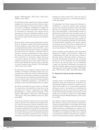Uso de maturadores com ou sem misturas

(Deuber, 1988; Rodrigues, 1995; Castro, 1999; Castro
2000a,b; Leite, 2005).
Por definição, hormônio vegetal é um composto orgânico
endógeno, não nutriente, de ocorrência natural, o qual a
baixas concentrações (10-4M) promove, inibe ou modifica processos morfológicos e fisiológicos do vegetal. Por
sua vez, os maturadores, classificados como inibidores
ou retardantes do crescimento, são compostos que se
enquadram no grupo dos reguladores vegetais, ou seja,
são substâncias sintéticas que aplicadas de forma exógena possuem ações similares aos grupos de hormônios
vegetais.
De forma geral, os maturadores classificados como inibidores do crescimento vegetal são herbicidas aplicados
em doses subletais, os quais atuam sobre a gema apical
e, conseqüentemente, inibem o desenvolvimento , pois o
atraso da mesma pode ocasionar prejuízos à qualidade
da matéria-prima por estimular a brotação lateral e
inversão a sacarose, principalmente no terço superior
dos colmos. Por outro lado, os maturadores classificados
como retardantes do crescimento vegetal referem-se
a compostos capazes de retardar o desenvolvimento
vegetativo, porém sem atuar sobre a gema apical, permitindo maior flexibilidade de tempo entre a aplicação
e o corte da matéria-prima (Câmara, 1993; Rodrigues,
1995; Castro; Vieira, 2001).
Os maturadores são compostos químicos capazes de
modificar a morfologia e a fisiologia vegetal, com a propriedade de paralisar e/ou retardar o desenvolvimento
vegetativo da cana-de-açúcar, induzindo a translocação
e o armazenamento dos açúcares, principalmente sacarose, por atuarem sobre as enzimas invertases, podendo
ocasionar modificações qualitativas e quantitativas na
produção, ou seja, na produtividade de cana e de açúcar.

fisiológico da cultura, mesmo com o início das chuvas e
a elevação da temperatura e luminosidade (Câmara,
1993; Leite, 2005).
O conhecimento de fatores capazes de influenciar a
viabilidade e o sucesso da adoção desta tecnologia
agrícola é de extrema importância e, dentre tais fatores
destacam-se as condições climáticas, a época de aplicação, a dose empregada, o comportamento varietal e o
planejamento da época de corte da matéria-prima. Por
fim, a recomendação é que a aplicação dos maturadores
seja realizada em lavouras com no mínimo 11 meses de
idade para que a produção não seja comprometida, tendo em vista a conseqüente paralisação ou retardamento
do desenvolvimento vegetativo, com impacto negativo
na formação de novos entrenós e/ou alongamento dos
entrenós existentes, importantes para o armazenamento
da sacarose (Câmara, 1993; Rodrigues, 1995).
Dentre os agentes químicos utilizados como maturadores
destacam-se o Etefon, o Etil-trinexapac, o Glifosato e
o Sulfometuron metil, além de outros como o Diquat, o
Fluazifop-p-butil, a Hidrazida maléica, o Imazapyr e o
Paraquat. Recentemente, produtos em cuja composição
química há o nitrato de potássio têm sido empregados
nas lavouras de cana-de-açúcar com essa finalidade.
A seguir será abordado rapidamente o mecanismo de
ação dos principais agentes químicos empregados como
maturadores em cana-de-açúcar (Câmara, 1993; Rodrigues, 1995; Haro et al., 2001; Leite, 2005; Netto, 2006).
2.1. Mecanismo de ação dos principais maturadores
Etefon

No sistema de produção da cana-de-açúcar a utilização
dos maturadores tem significativa importância como
instrumento para auxiliar o planejamento da colheita
(flexibilidade) e o manejo varietal (Alexander, 1973;
Eschrich, 1980; Câmara, 1993; Pontin, 1995; Rodrigues,
1995; Castro, 1999; Castro 2000a,b; Castro et al., 2001;
Leite, 2005).

O Etefon, ácido 2-cloroetilfosfônico, é um regulador
vegetal da classe dos retardantes do crescimento, com
propriedades sistêmicas, utilizado em produtos com diversas concentrações do i.a., os quais podem apresentar
diferenças quanto à manutenção da estabilidade da
formulação, de modo que sob pH menor ou igual a 3,5
(ácido) não há liberação do etileno gasoso (C2H4), mas tal
reação ocorre quando em contato com o tecido vegetal
(pH próximo da neutralidade) (Rodrigues, 1995; Castro
et al., 2001).

O uso de maturadores em início de safra é uma prática
rotineira, tendo em vista a influência das condições climáticas sobre tal processo. No entanto, alternativa importante refere-se à sua aplicação em meio e final de safra,
com objetivos distintos, isto é, possibilitar a manifestação
do potencial genético da variedade de cana-de-açúcar
em acumular sacarose, garantir a manutenção temporária
e/ou evitar decréscimos acentuados do teor de açúcar
acumulado no período, buscando prolongar o repouso

Nos vegetais o etileno é sintetizado a partir do aminoácido metionina, tendo como intermediários metabólicos a
S-adenosil-metionia (SAM) e o aminociclopropano ácido
carboxílico (ACC). O etileno é capaz de promover alterações bioquímicas e morfológicas nos vegetais, isto é,
alterações na estrutura de microtúbulos, na orientação de
microfibrilas e no metabolismo do DNA, induz o aumento
na quantidade de mRNAs, responsáveis por codificar e
ativar enzimas pré-formadas como a celulase, hemicelu-

94
Tópicos em Ecofisiologia da Cana de Açúcar

_projeto1.indb 94

13/10/10 10:23

 