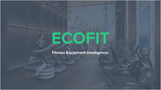 ECOFIT
Fitness Equipment Intelligence.
 