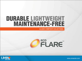 DURABLELIGHTWEIGHTMAINTENANCE-FREE GLAZED COMPOSITE SOLAR PANEL www.umasolar.com 