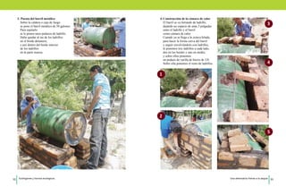 3. Puesta del barril metálico 
Sobre la caldera o caja de fuego 
se pone el barril metálico de 50 galones. 
Para sujetarlo 
se le ponen unos pedazos de ladrillo. 
Debe quedar al ras de los ladrillos 
en el borde delantero, 
y por dentro del borde interior 
de los ladrillos 
en la parte trasera. 
4. Construcción de la cámara de calor 
El barril se va forrando de ladrillo, 
dejando un espacio de unas 3 pulgadas 
entre el ladrillo y el barril 
como cámara de calor. 
Cuando ya se llega a la octava hilada, 
para hacer la forma curva del barril 
y seguir envolviéndolo con ladrillos, 
le ponemos tres ladrillos a cada lado, 
dos en los bordes y uno en medio, 
y sobre ellos ponemos 
un pedazo de varilla de hierro de 3/8. 
Sobre ella ponemos el resto de ladrillos. 
1 
2 
3 
4 
5 
32 Ecofogones y hornos ecológicos. Una alternativa frente a la sequía 33 
 