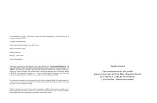 © De esta edición: CARE y la Dirección General de Ayuda Humanitaria y Protección Civil de la 
Comisión Europea (ECHO) 
Consultor: Manuel Fandiño 
Texto y fotos: Manuel Fandiño y fotos del Proyecto 
Diseño: Juan Ramón López 
Impreso: xxxxxxxx 
Managua, octubre 2014 
Tiraje: 500 ejemplares 
El presente documento ha sido elaborado en el marco del proyecto “Construyendo Resiliencia a la 
sequía de familias rurales vulnerables en comunidades propensas a sequía en Centroamérica (CA4) 
–Fase II”, ejecutado por Cooperativa Americana de Remesas al exterior INC (CARE), en consorcio 
con Acción contra el Hambre, Plan Internacional, Concertación Regional para la Gestión de Riesgo 
(CRGR), la Mancomunidad Copanch´orti´. Proyecto realizado gracias al auspicio de la Dirección 
General de Ayuda Humanitaria y Protección Civil de la Comisión Europea (ECHO). 
Las opiniones expresadas en este documento son de exclusiva responsabilidad del equipo consultor y 
no representan necesariamente la opinión de la Dirección General de Ayuda Humanitaria y Protección 
Civil de la Comisión Europea (ECHO). 
Todos los derechos reservados. Se autoriza la reproducción y difusión del material contenido en este 
producto para fines educativos y otros fines no comerciales sin previa autorización escrita de los titulares 
de los derechos de autor, siempre que se especifique claramente la fuente. 
Agradecimientos 
Esta sistematización ha sido posible 
gracias al apoyo de Luz María Díaz y Rigoberto Laínez, 
de la Oficina de CARE ECHO Honduras, 
y a las familias y líderes entrevistados. 
 