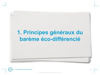 2
• Strictement confidentiel – Titre du document – 2012
1. Principes généraux du
barème éco-différencié
 