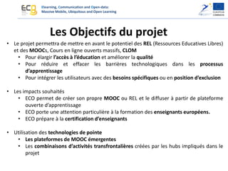 Elearning, Communication and Open-data:
Massive Mobile, Ubiquitous and Open Learning
• Le projet permettra de mettre en av...