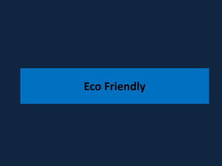Eco Friendly
 