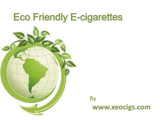 Eco Friendly E-cigarettes




                 By
                  www.xeocigs.com
 