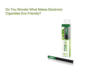 Do You Wonder What Makes Electronic
Cigarettes Eco Friendly?