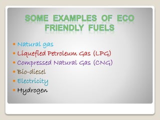  Natural gas
 Liquefied Petroleum Gas (LPG)
 Compressed Natural Gas (CNG)
 Bio-diesel
 Electricity
 Hydrogen
 