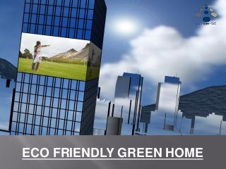 ECO FRIENDLY GREEN HOME
 