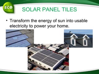 SOLAR PANEL TILES
• Transform the energy of sun into usable
electricity to power your home.
 