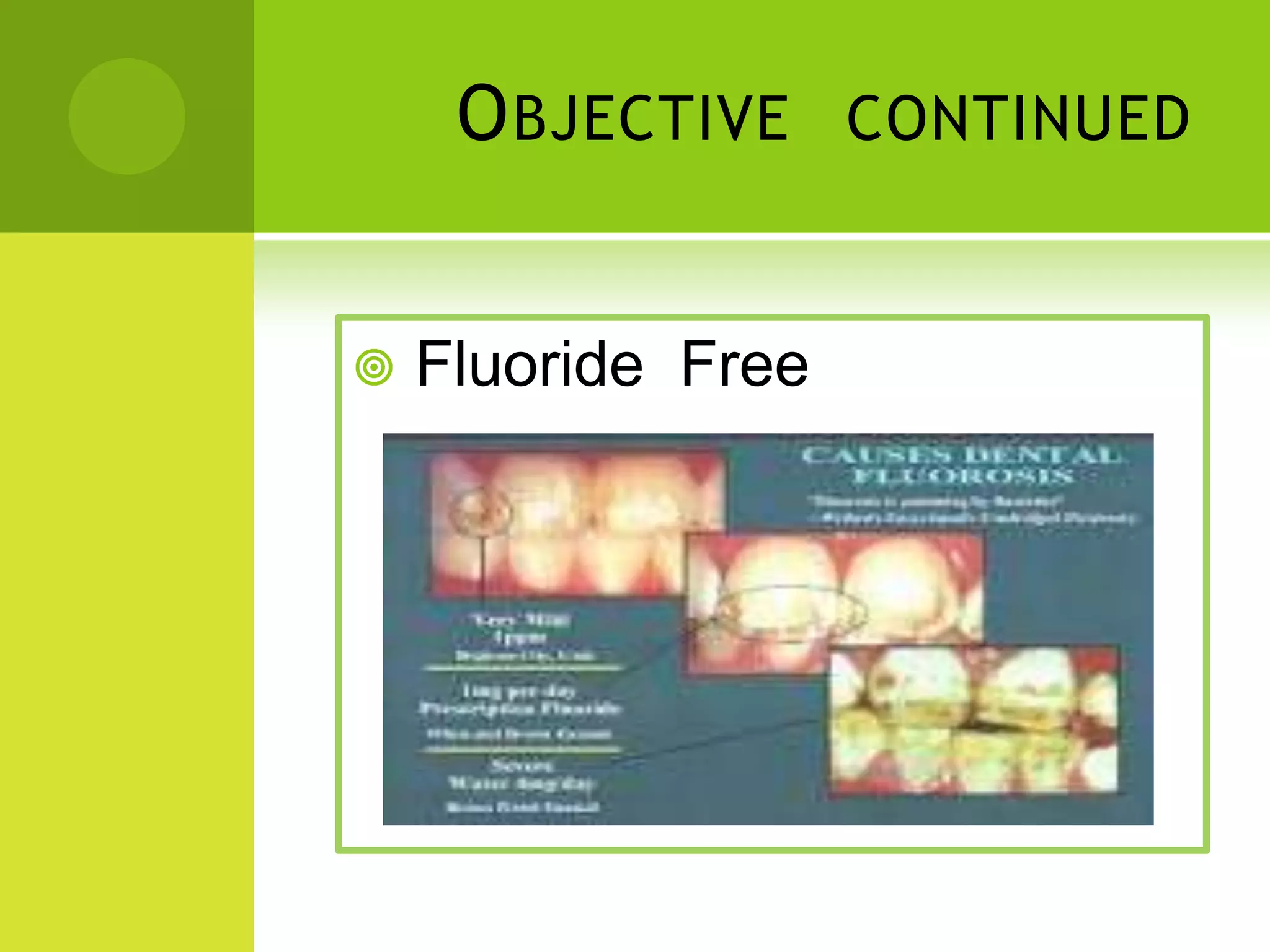 O BJECTIVE
Fluoride Free
CONTINUED