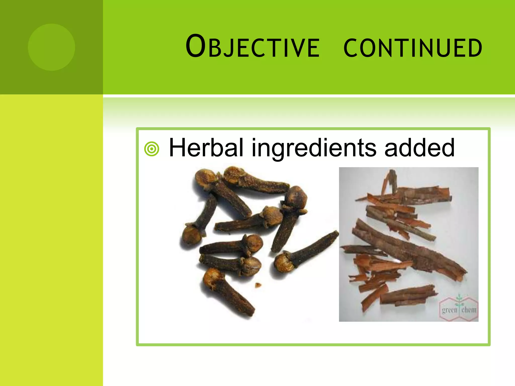 O BJECTIVE
CONTINUED
Herbal ingredients added