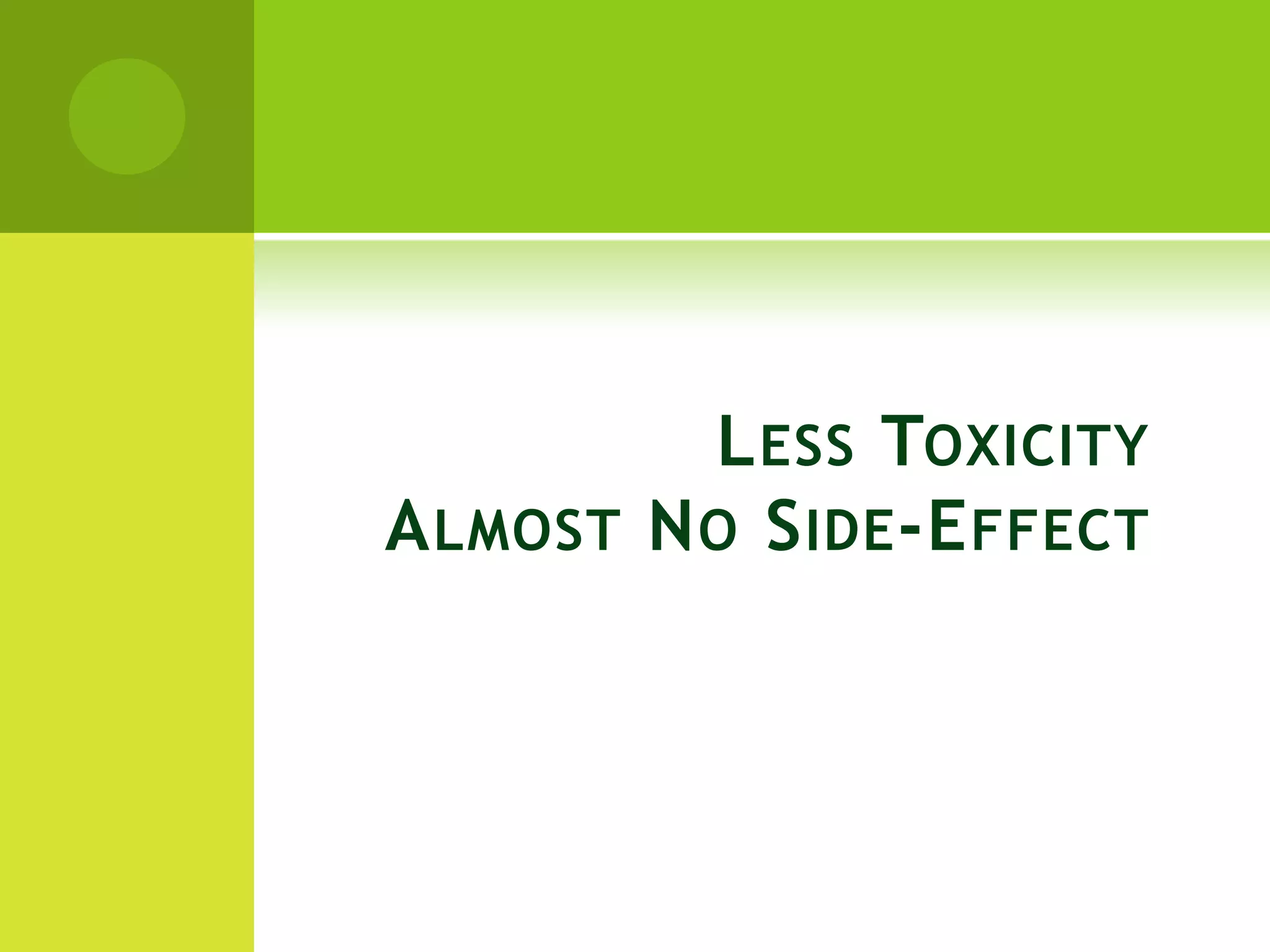 L ESS TOXICITY
A LMOST N O S IDE -E FFECT
