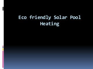 Eco friendly Solar Pool
Heating
 