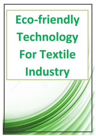 Preranawagh11@gmail.com
Eco-friendly
Technology
For Textile
Industry
Textile
IIIndustry
 