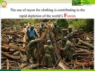 The use of rayon for clothing is contributing to the
rapid depletion of the world’s Forests
 