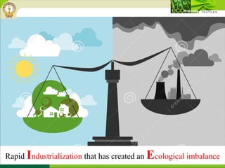 Rapid Industrialization that has created an Ecological imbalance
 