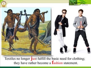 Textiles no longer just fulfill the basic need for clothing;
they have rather become a fashion statement.
 