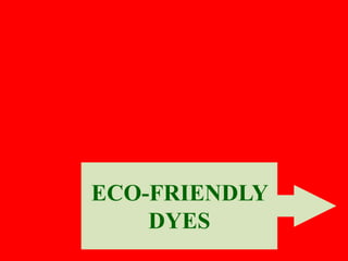ECO-FRIENDLY
DYES
 