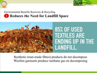Environmental Benefits Recovery & Recycling
Reduces the Need for Landfill Space
Synthetic (man-made fibres) products do not decompose
Woollen garments produce methane gas on decomposing
1
 