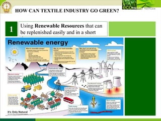 HOW CAN TEXTILE INDUSTRY GO GREEN?
Using Renewable Resources that can
be replenished easily and in a short
time.
1
 