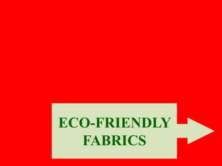ECO-FRIENDLY
FABRICS
 
