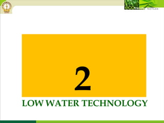 LOW WATER TECHNOLOGY
2
 