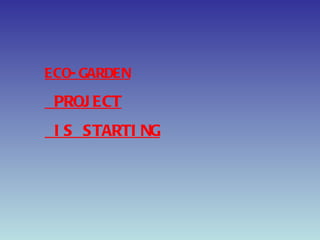ECO-GARDEN PROJECT IS STARTING 