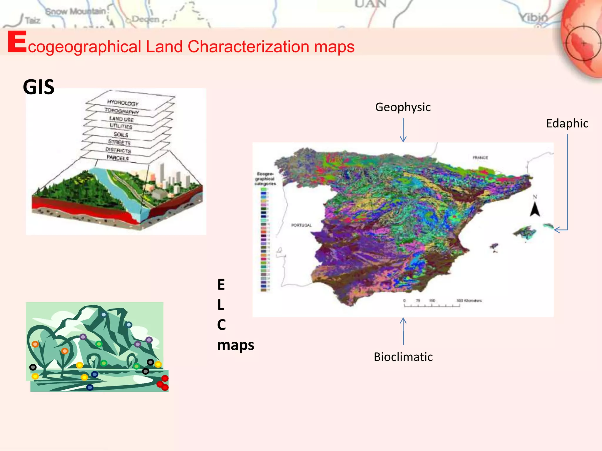 Ecogeographical Land Characterization maps
 GIS
                                             Geophysic
                                                           Edaphic




                         E
                         L
                         C
                         maps
                                             Bioclimatic
 