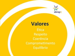 Valores	
  
      ÉPca
    Respeito	
  
   Coerência	
  
CompromePmento	
  
   Equilíbrio	
  	
  
 