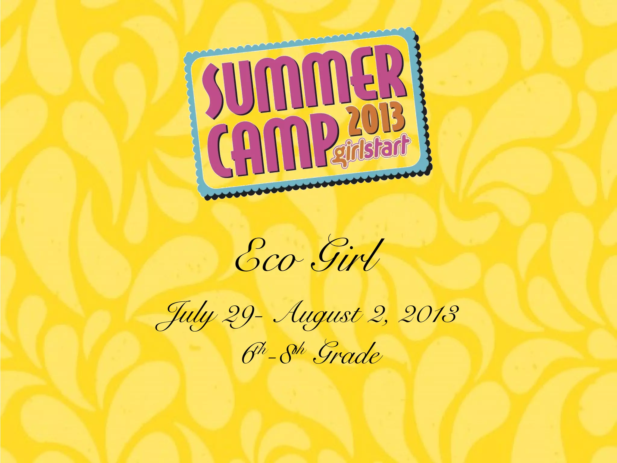 July 29- August 2, 2013
6th
-8th
Grade
Eco Girl