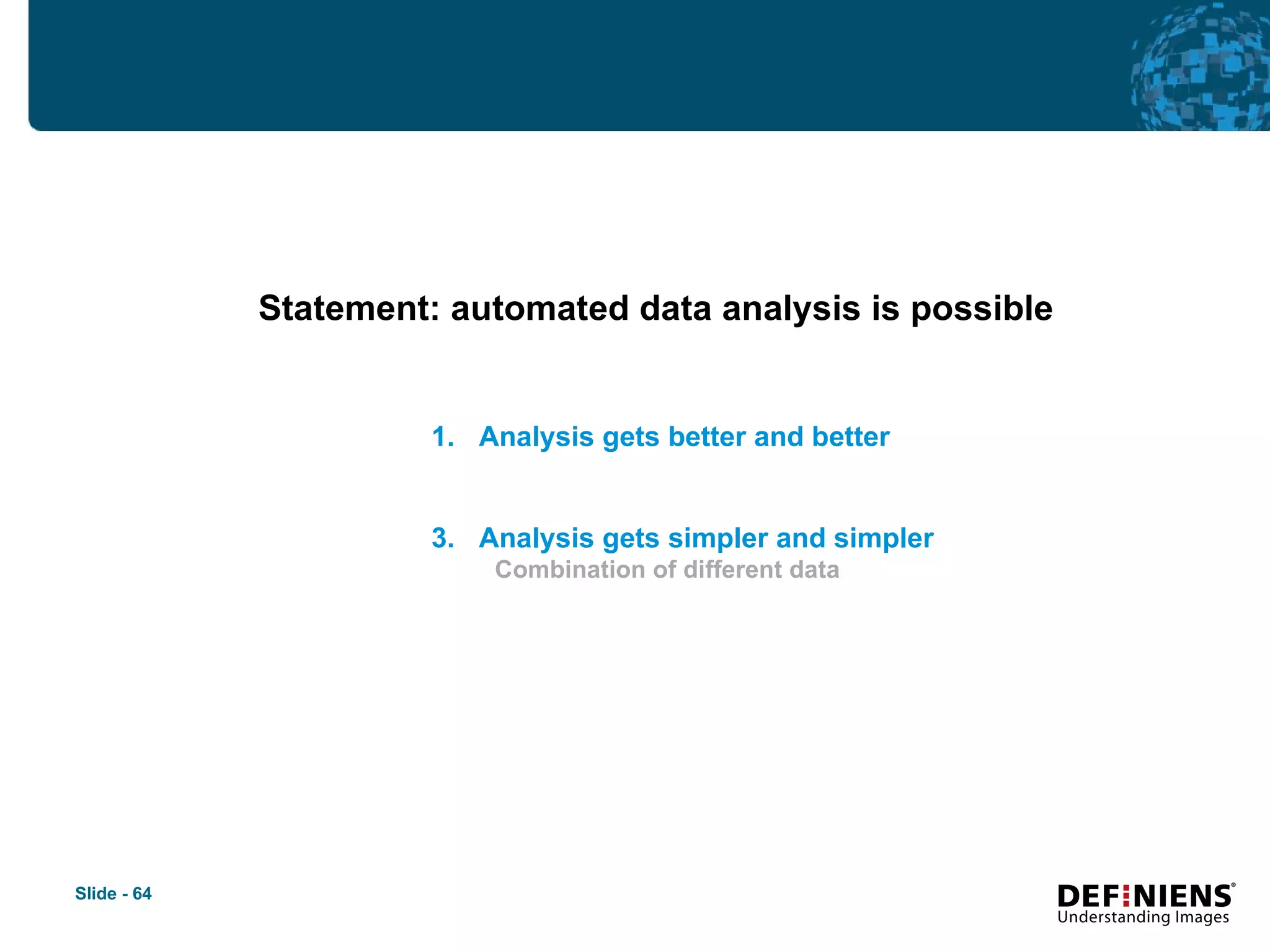 Statement: automated data analysis is possible Analysis gets better and better Analysis gets simpler and simpler Combination of different data 