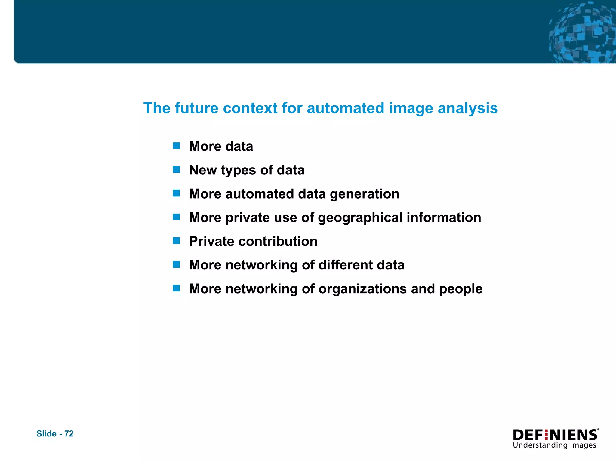 More data New types of data More automated data generation More private use of geographical information Private contribution More networking of different data More networking of organizations and people The future context for automated image analysis 