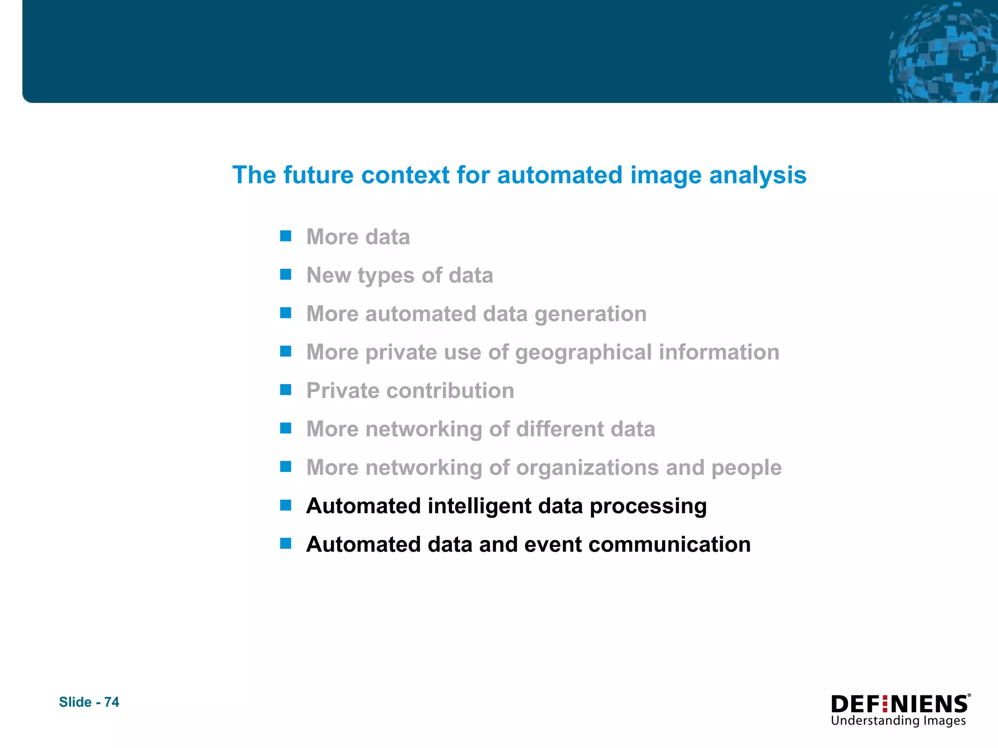 More data New types of data More automated data generation More private use of geographical information Private contribution More networking of different data More networking of organizations and people Automated intelligent data processing Automated data and event communication The future context for automated image analysis 