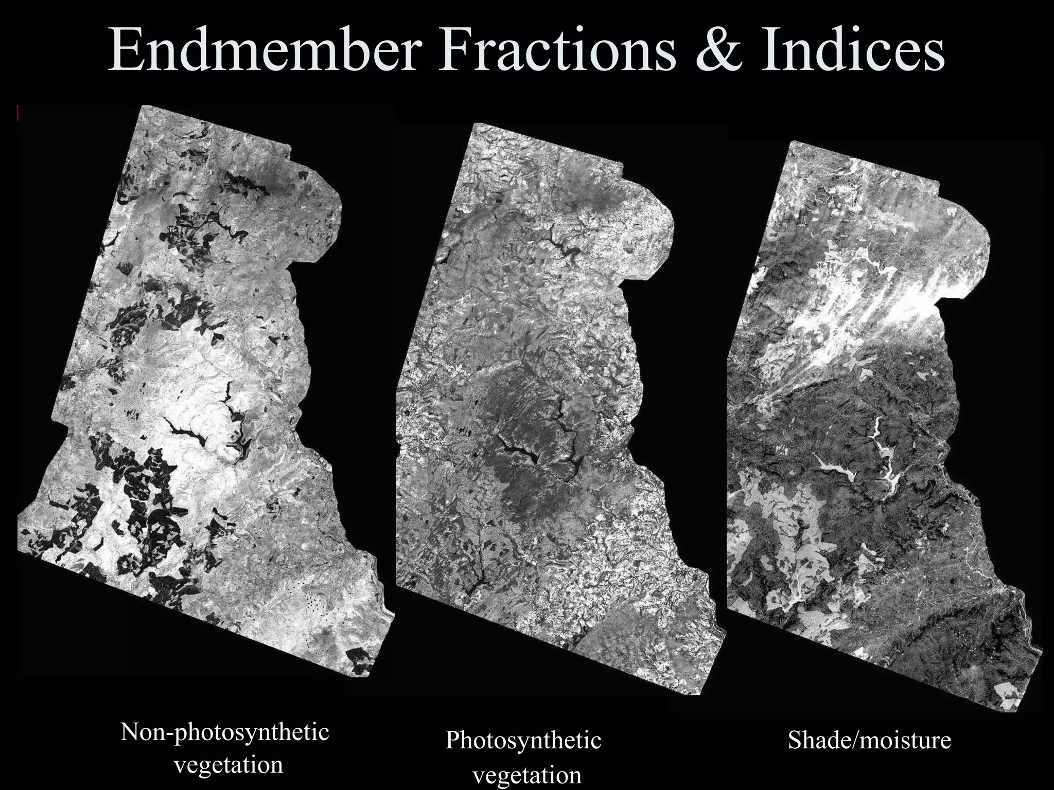 Endmember Fractions & Indices Non-photosynthetic  vegetation PV Shade Photosynthetic  vegetation Shade/moisture 