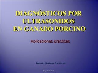 DIAGNÓSTICOS POR  ULTRASONIDOS  EN GANADO PORCINO Aplicaciones prácticas Import-Vet S.A. 