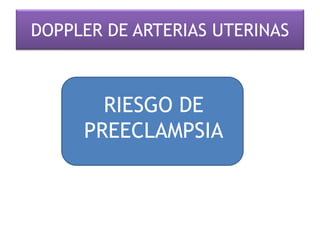 DOPPLER DE ARTERIAS UTERINAS
RIESGO DE
PREECLAMPSIA
 