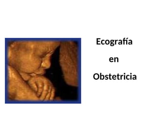 Ecografía
en
Obstetricia
 